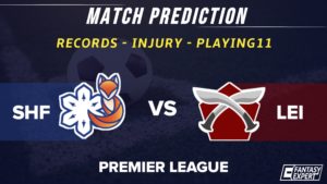 LEI vs SHF Dream11 Team Prediction