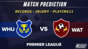 WHU vs WAT Dream11 Team Prediction